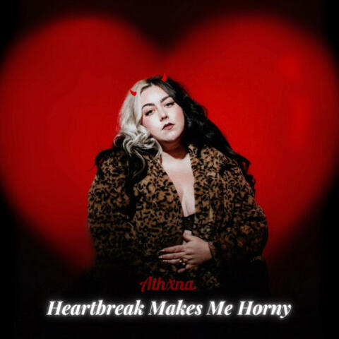 Heartbreak Makes Me Horny