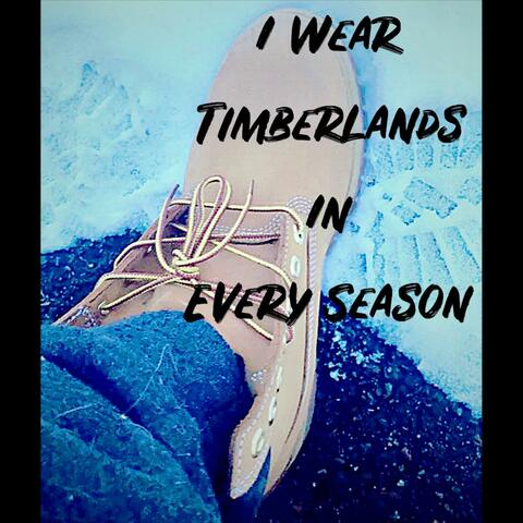 I wear Timberlands In Every Season