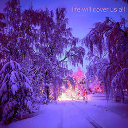 Life will cover us all