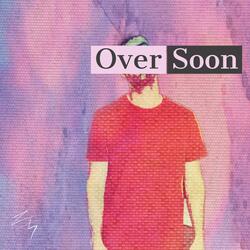 Over Soon