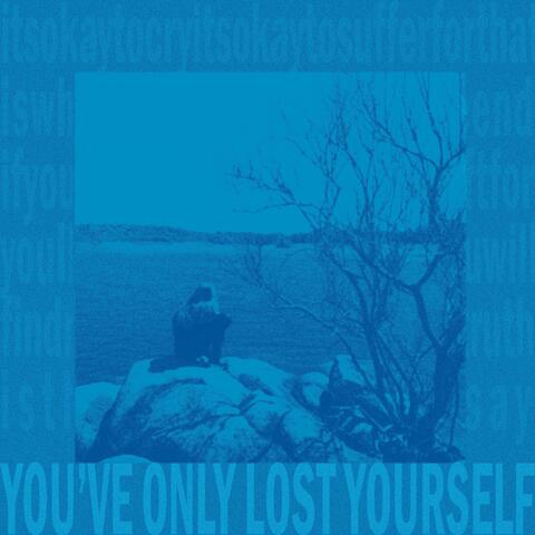YOU'VE ONLY LOST YOURSELF