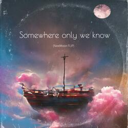 Somewhere only we know