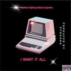 I WANT IT ALL