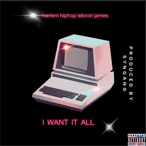 I WANT IT ALL