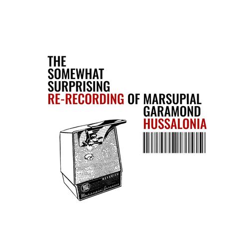 The Somewhat Surprising Re-Recording of Marsupial Garamond Hussalonia
