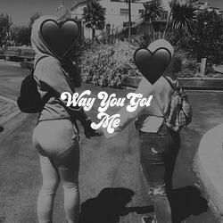 Way You Got Me