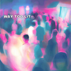Way Too Lit