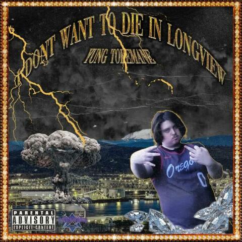 I DONT WANT TO DIE IN LONGVIEW