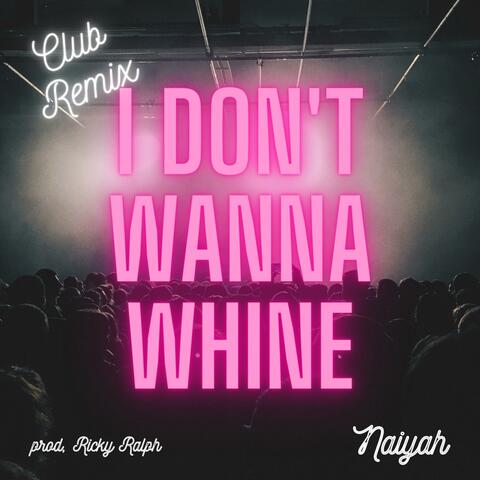 I Don't Wanna Whine (Club Remix)