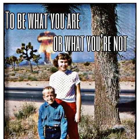 To Be What You Are Or What You're Not