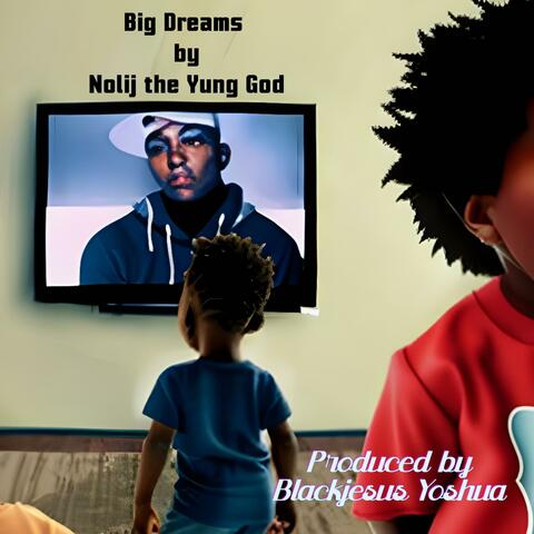 Big Dreams (feat. Nolij the Yung God)
