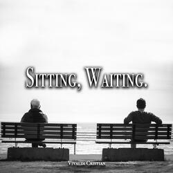 Sitting, Waiting.