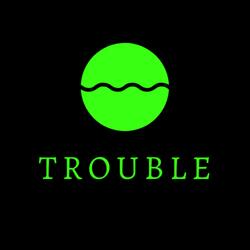 Trouble