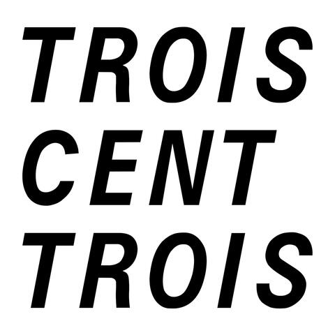 TROIS CENT TROIS