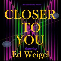 Closer To You (feat. Ed Weigel)