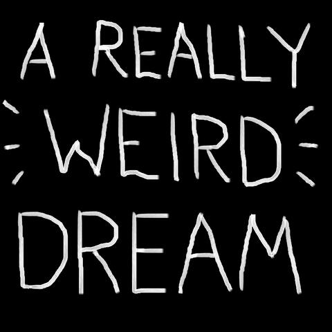 A Really Weird Dream