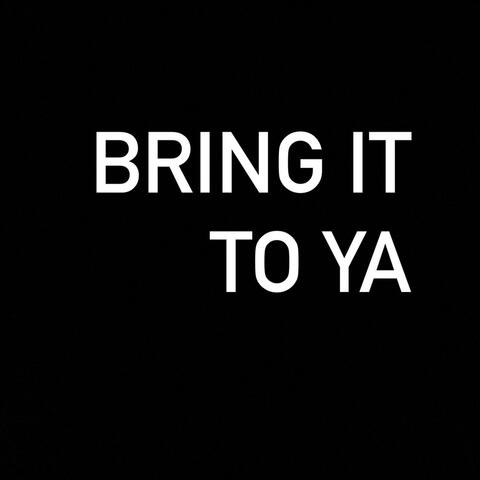 Bring it to ya