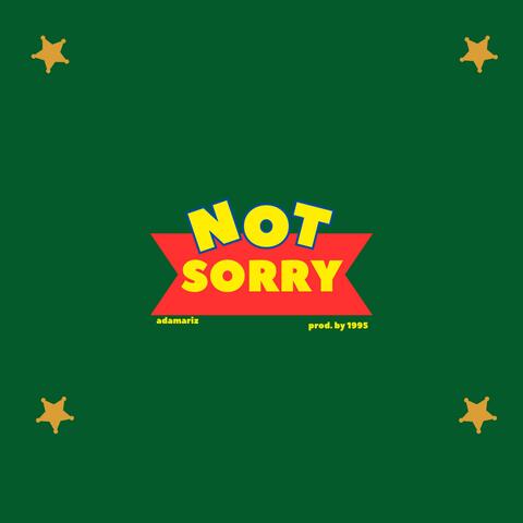 NOT SORRY