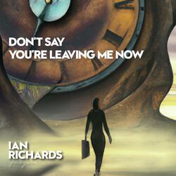 Don’t Say You're Leaving Me Now