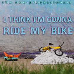 I Think I'm Gonna Ride My Bike