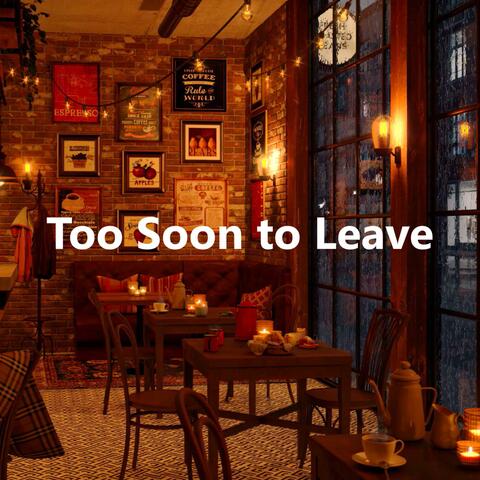 Too Soon to Leave