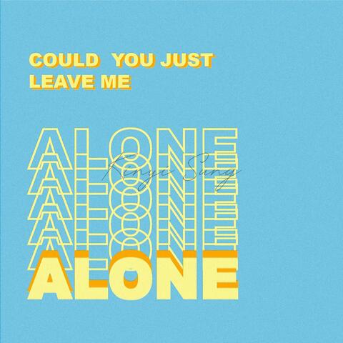 Could You Just Leave Me Alone