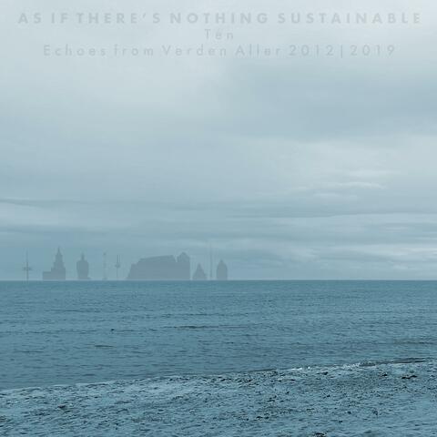 As If There's Nothing Sustainable (Ten)