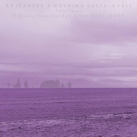 As If There's Nothing Sustainable (Fourteen)
