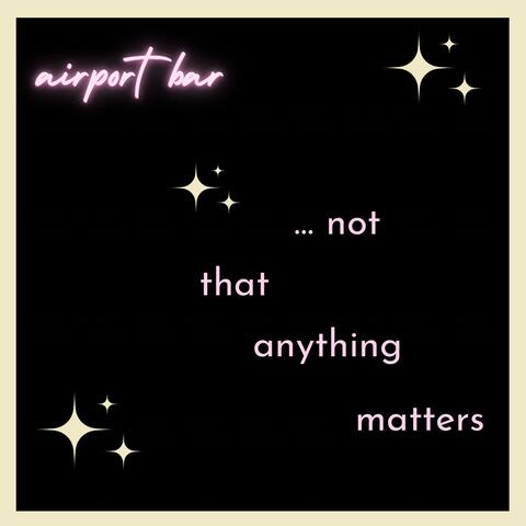 ...not that anything matters