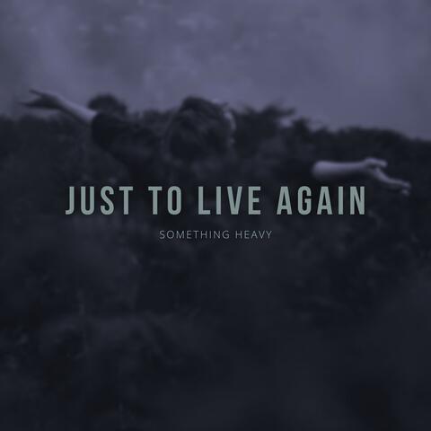 Just to Live Again