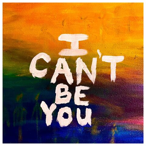 I Can't Be You