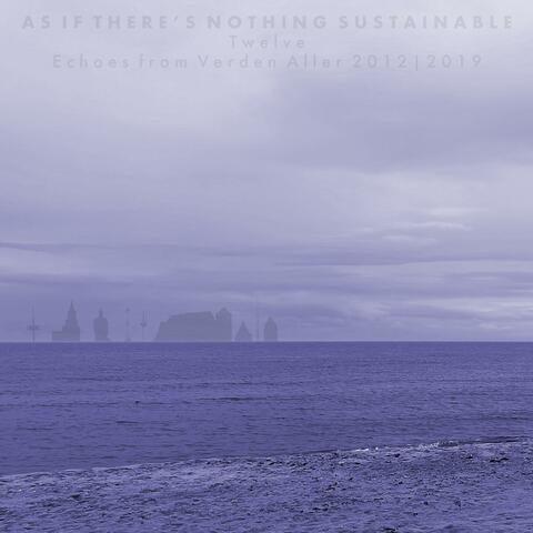 As If There's Nothing Sustainable (Twelve)