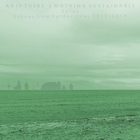 As If There's Nothing Sustainable (Seven)