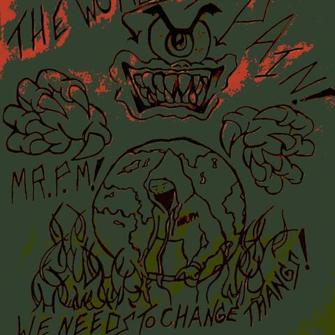 THE WORLD'S IN PAIN! WE NEEDS TO ChANGE THANGS!