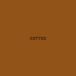 Better