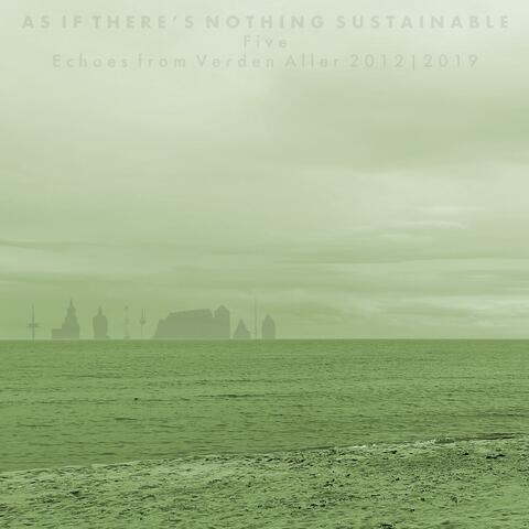 As If There's Nothing Sustainable (Five)