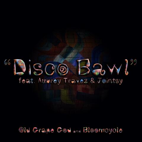 Disco Bawl (feat. Bloomcycle, Aubrey Travez & Jointsy)