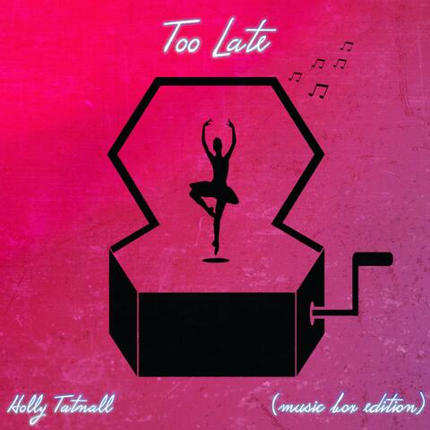 Too Late (Music Box Edition)