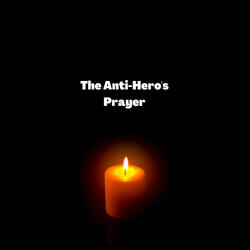 The Anti-Hero's Prayer