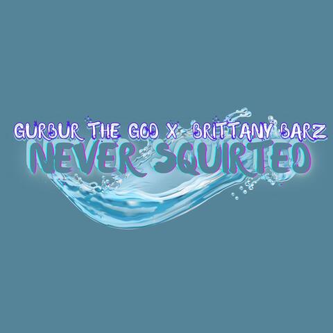 NEVER SQUIRTED (feat. Brittany Barz)