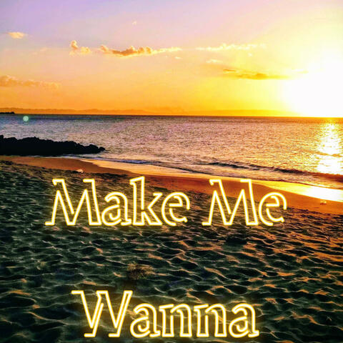 Make Me Wanna