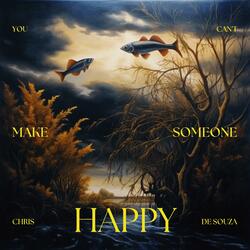 You Can't Make Someone Happy