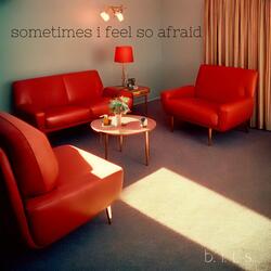 sometimes i feel so afraid