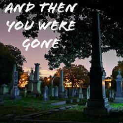 ...and then you were gone...