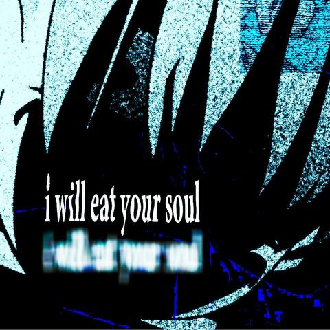 i will eat your soul