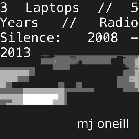 3 Laptops // 5 Years // Radio Silence: 2008-2013