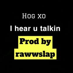 I Hear u talkin