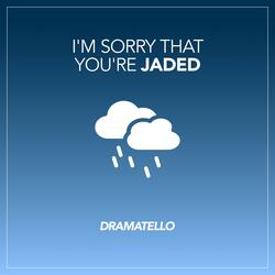 I'm Sorry That You're Jaded