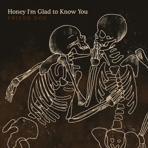 Honey I'm Glad to Know You