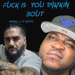 Fuck is you tawkin bout (feat. JT Gutta)
